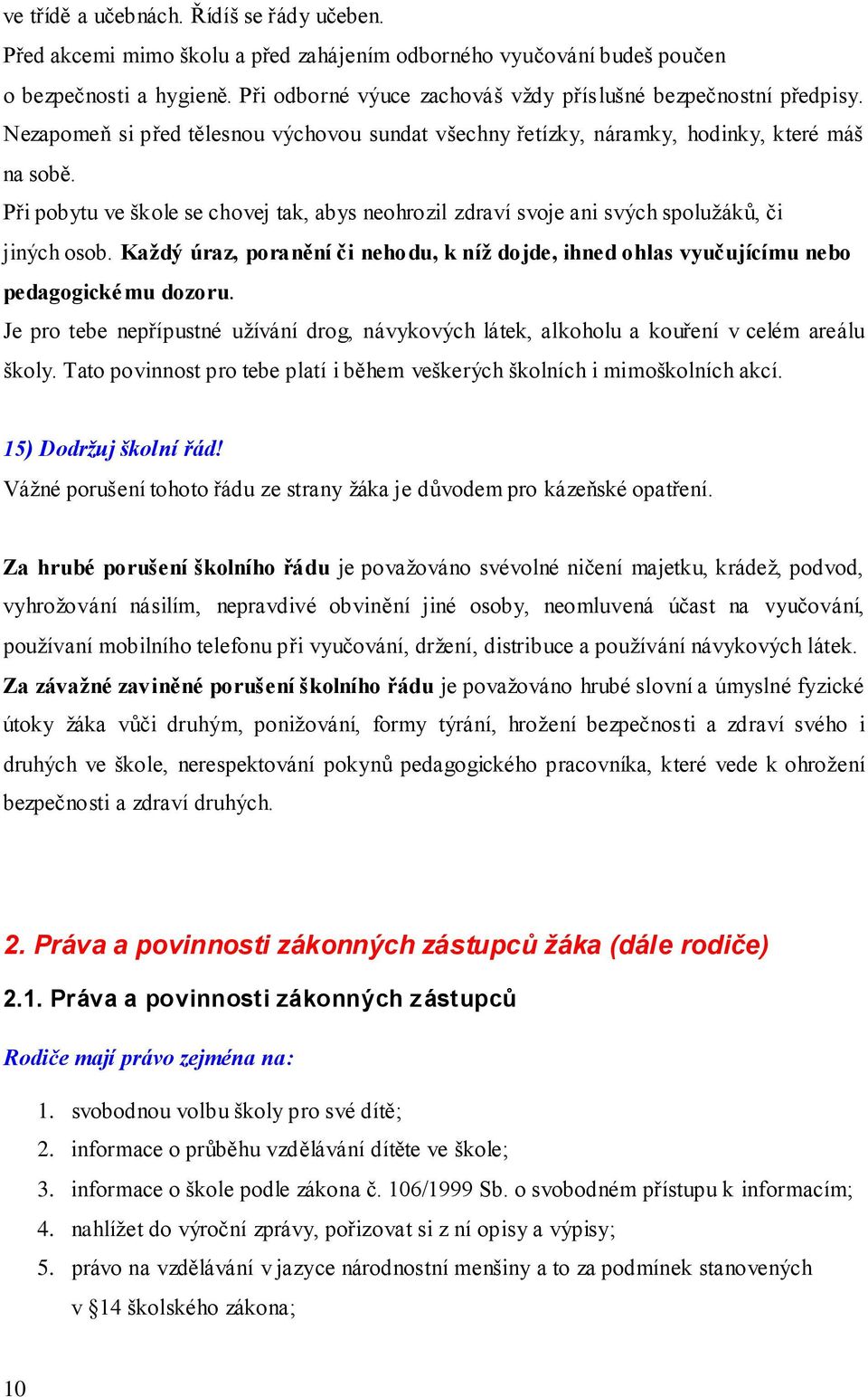 Při pobytu ve škole se chovej tak, abys neohrozil zdraví svoje ani svých spolužáků, či jiných osob. Každý úraz, poranění či nehodu, k níž dojde, ihned ohlas vyučujícímu nebo pedagogickému dozoru.