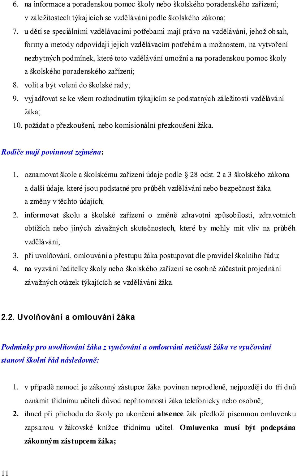 vzdělávání umožní a na poradenskou pomoc školy a školského poradenského zařízení; 8. volit a být voleni do školské rady; 9.
