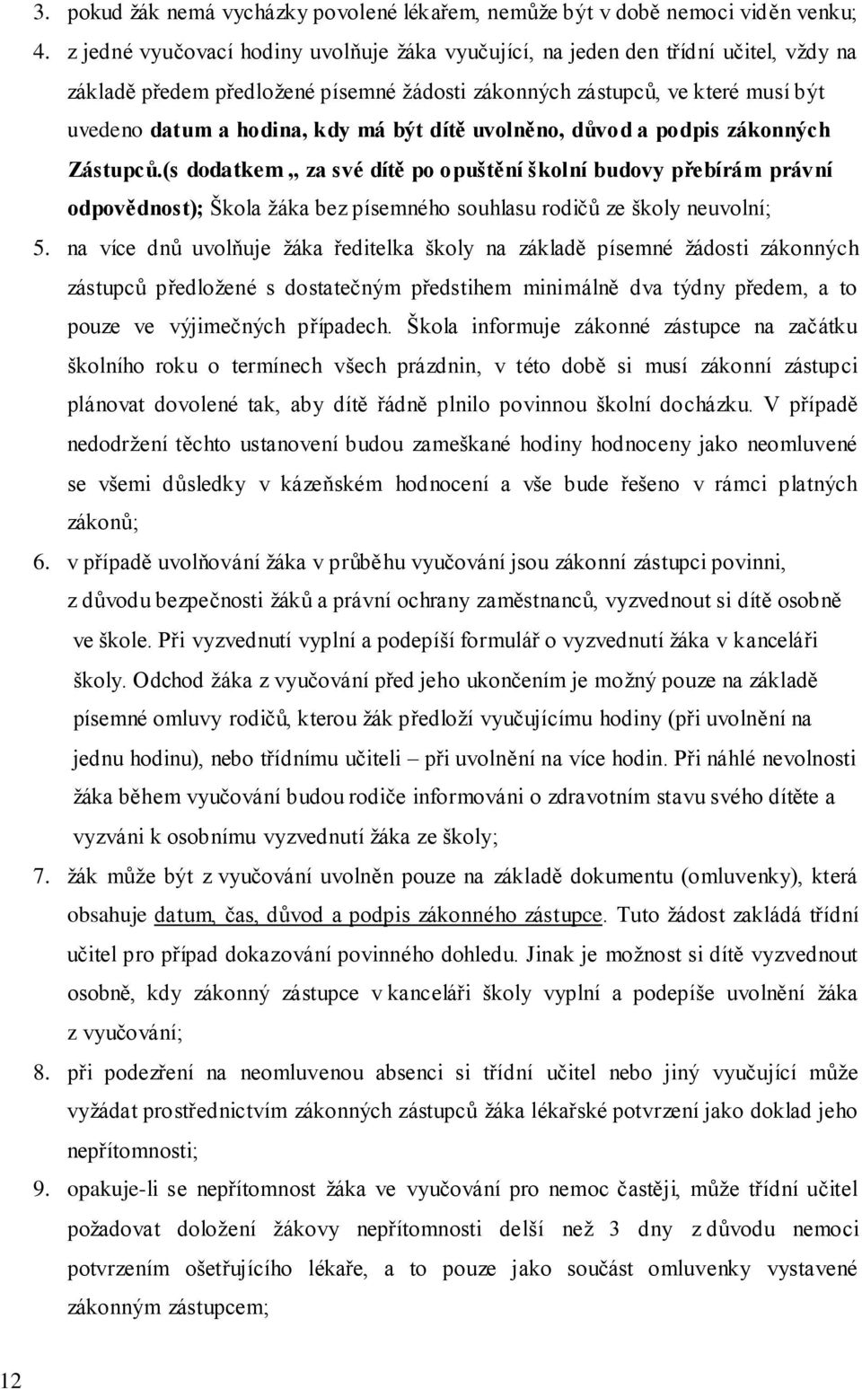 být dítě uvolněno, důvod a podpis zákonných Zástupců.(s dodatkem za své dítě po opuštění školní budovy přebírám právní odpovědnost); Škola žáka bez písemného souhlasu rodičů ze školy neuvolní; 5.