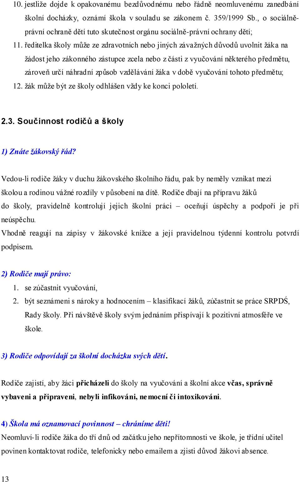 ředitelka školy může ze zdravotních nebo jiných závažných důvodů uvolnit žáka na žádost jeho zákonného zástupce zcela nebo z části z vyučování některého předmětu, zároveň určí náhradní způsob