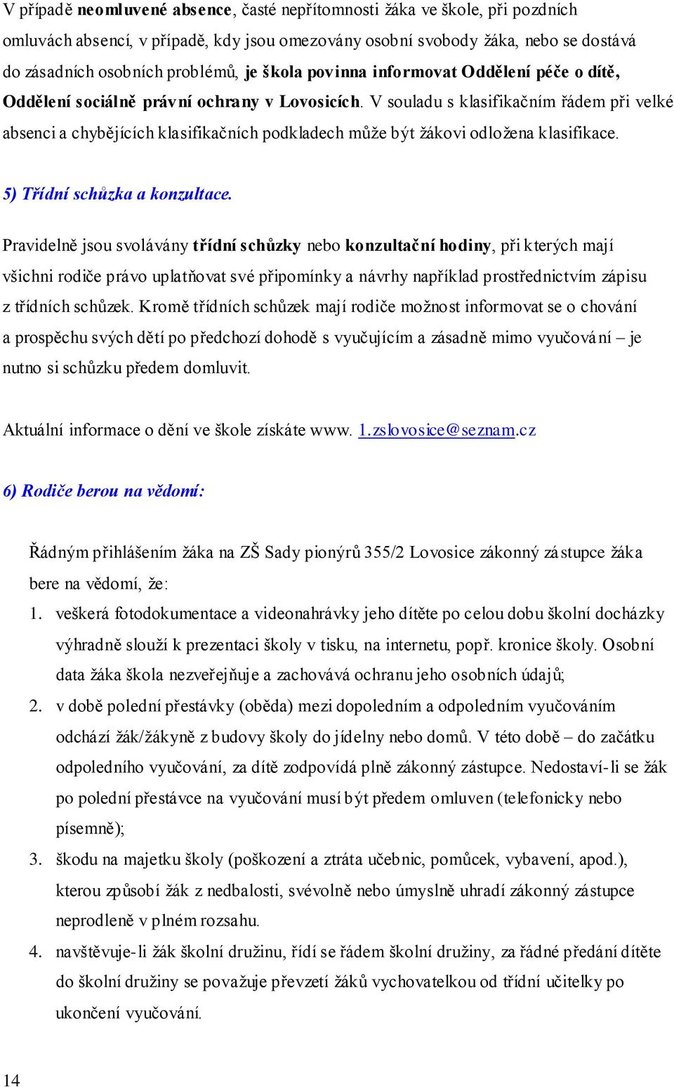 V souladu s klasifikačním řádem při velké absenci a chybějících klasifikačních podkladech může být žákovi odložena klasifikace. 5) Třídní schůzka a konzultace.