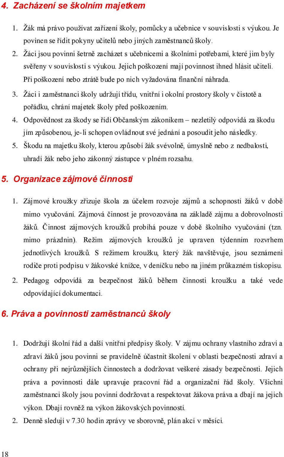 Při poškození nebo ztrátě bude po nich vyžadována finanční náhrada. 3.