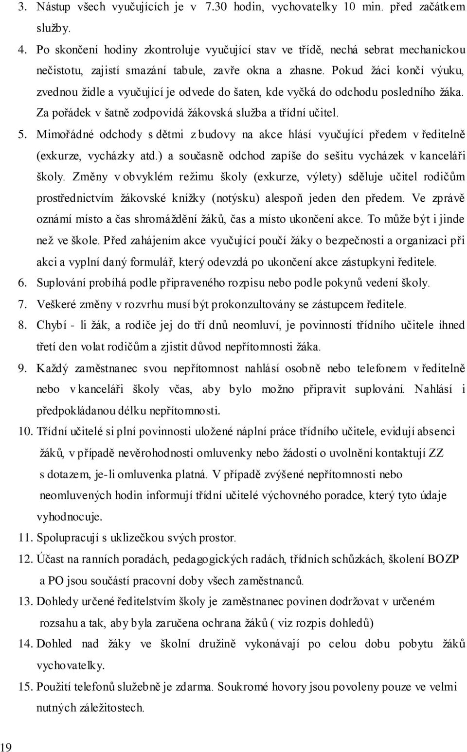 Pokud žáci končí výuku, zvednou židle a vyučující je odvede do šaten, kde vyčká do odchodu posledního žáka. Za pořádek v šatně zodpovídá žákovská služba a třídní učitel. 5.