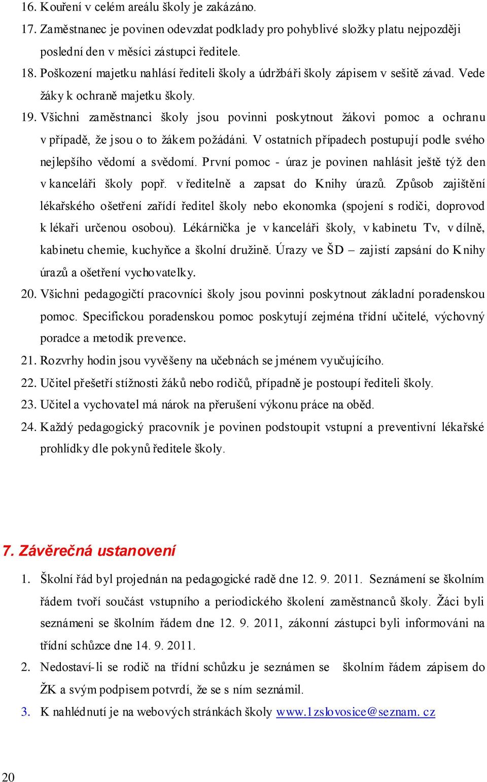 Všichni zaměstnanci školy jsou povinni poskytnout žákovi pomoc a ochranu v případě, že jsou o to žákem požádáni. V ostatních případech postupují podle svého nejlepšího vědomí a svědomí.