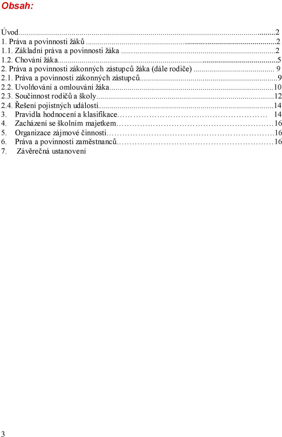 ..10 2.3. Součinnost rodičů a školy...12 2.4. Řešení pojistných událostí...14 3. Pravidla hodnocení a klasifikace 14 4.