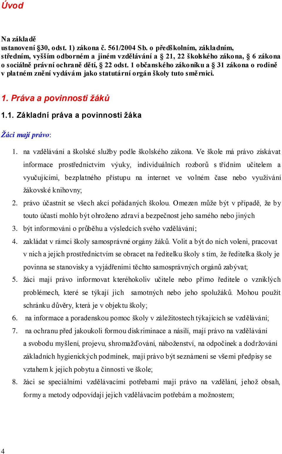 1 občanského zákoníku a 31 zákona o rodině v platném znění vydávám jako statutární orgán školy tuto směrnici. 1. Práva a povinnosti žáků 1.1. Základní práva a povinnosti žáka Žáci mají právo: 1.