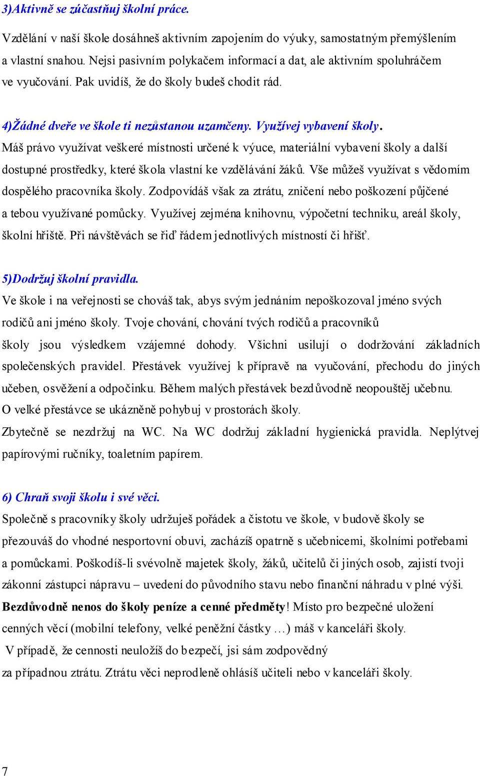 Máš právo využívat veškeré místnosti určené k výuce, materiální vybavení školy a další dostupné prostředky, které škola vlastní ke vzdělávání žáků.