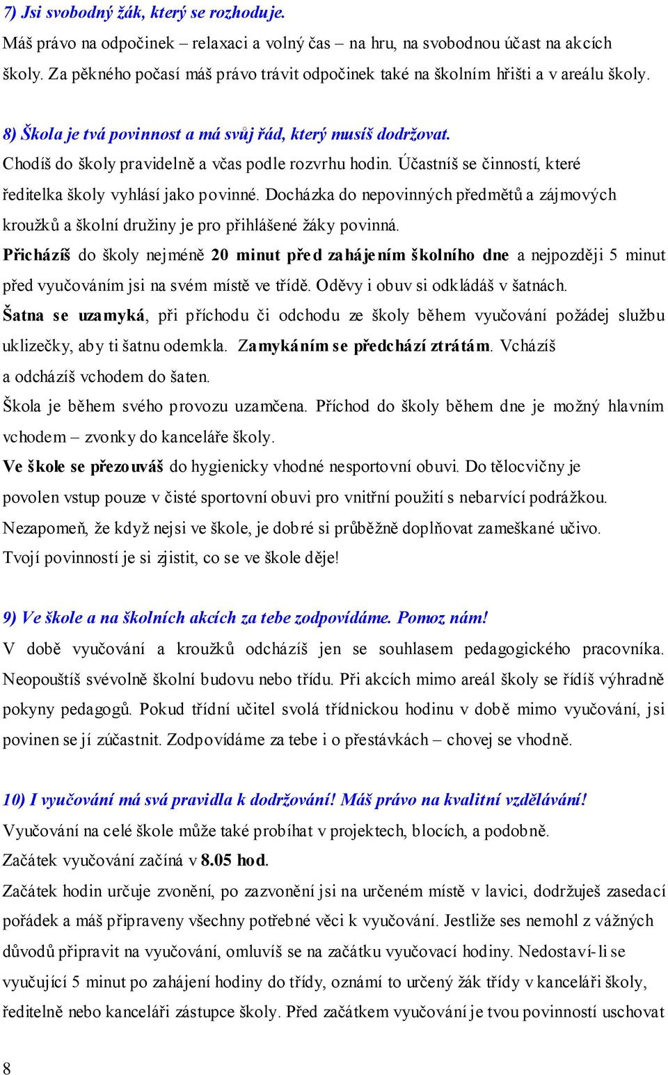 Chodíš do školy pravidelně a včas podle rozvrhu hodin. Účastníš se činností, které ředitelka školy vyhlásí jako povinné.