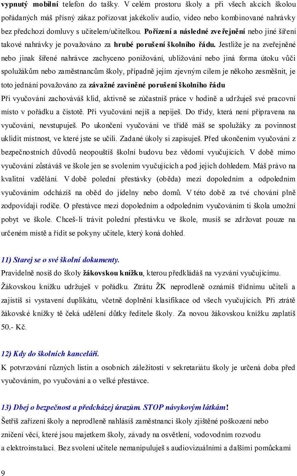 Pořízení a následné zveřejnění nebo jiné šíření takové nahrávky je považováno za hrubé porušení školního řádu.