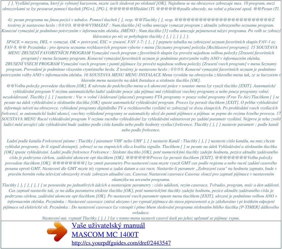 Pomocí tlacítek [ ], resp. @@Tlacítky [ ], resp. @@@@@@@@@@@@@@@@@@@@@@@@Z továrny je nastaveno heslo : 0 0 0 0. @@@@VYMAZAT : Num.