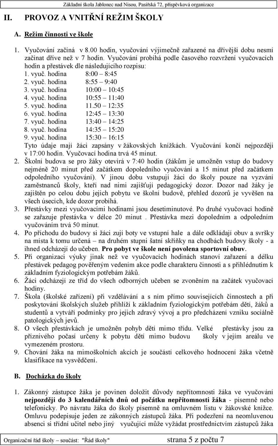 vyuč. hodina 11.50 12:35 6. vyuč. hodina 12:45 13:30 7. vyuč. hodina 13:40 14:25 8. vyuč. hodina 14:35 15:20 9. vyuč. hodina 15:30 16:15 Tyto údaje mají ţáci zapsány v ţákovských kníţkách.