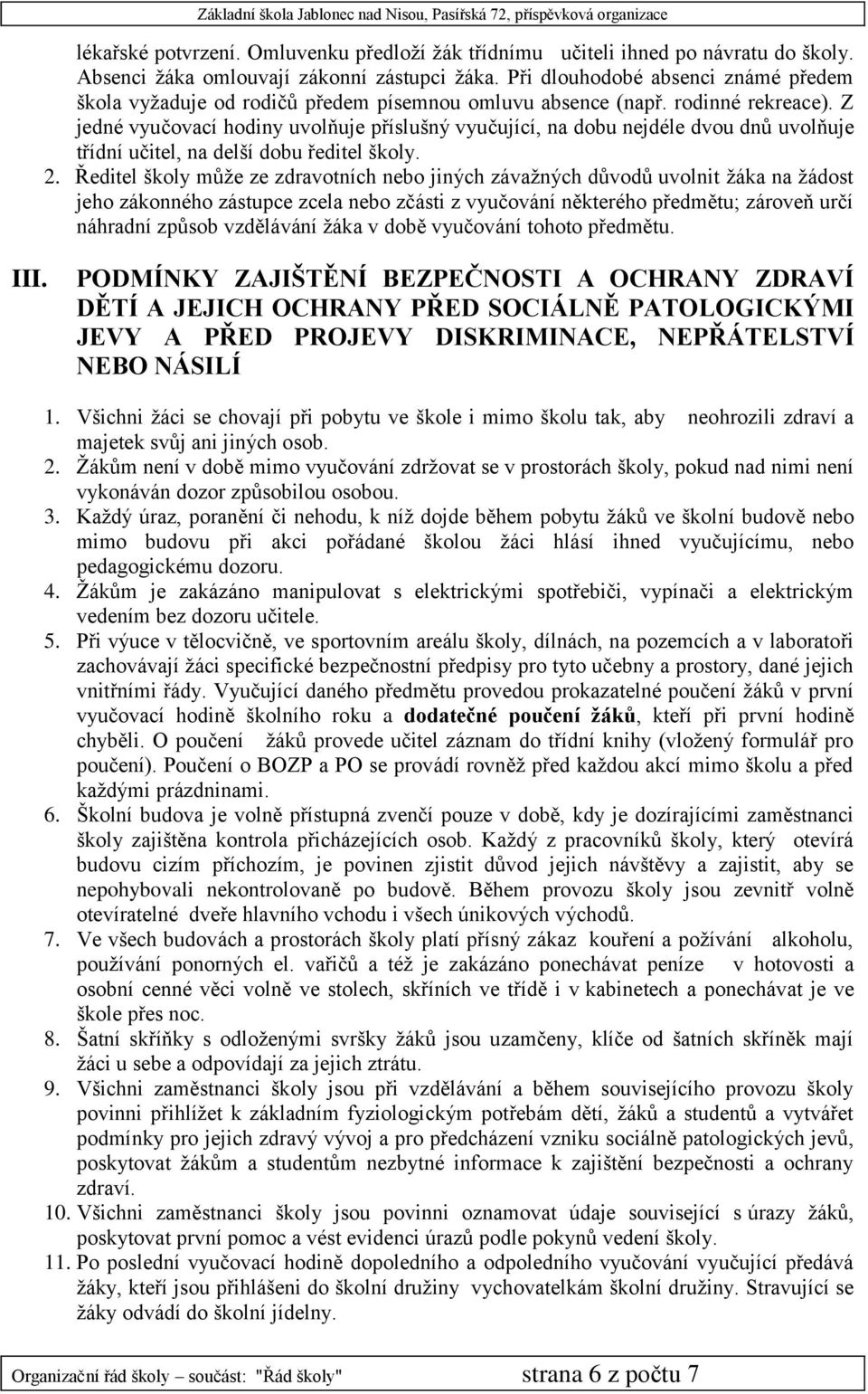 Z jedné vyučovací hodiny uvolňuje příslušný vyučující, na dobu nejdéle dvou dnů uvolňuje třídní učitel, na delší dobu ředitel školy. 2.