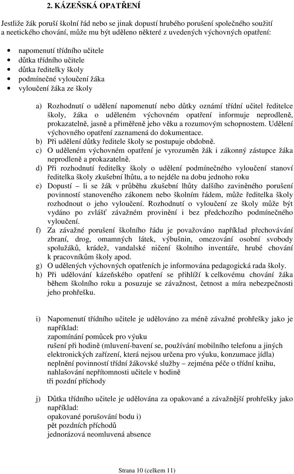 školy, žáka o uděleném výchovném opatření informuje neprodleně, prokazatelně, jasně a přiměřeně jeho věku a rozumovým schopnostem. Udělení výchovného opatření zaznamená do dokumentace.