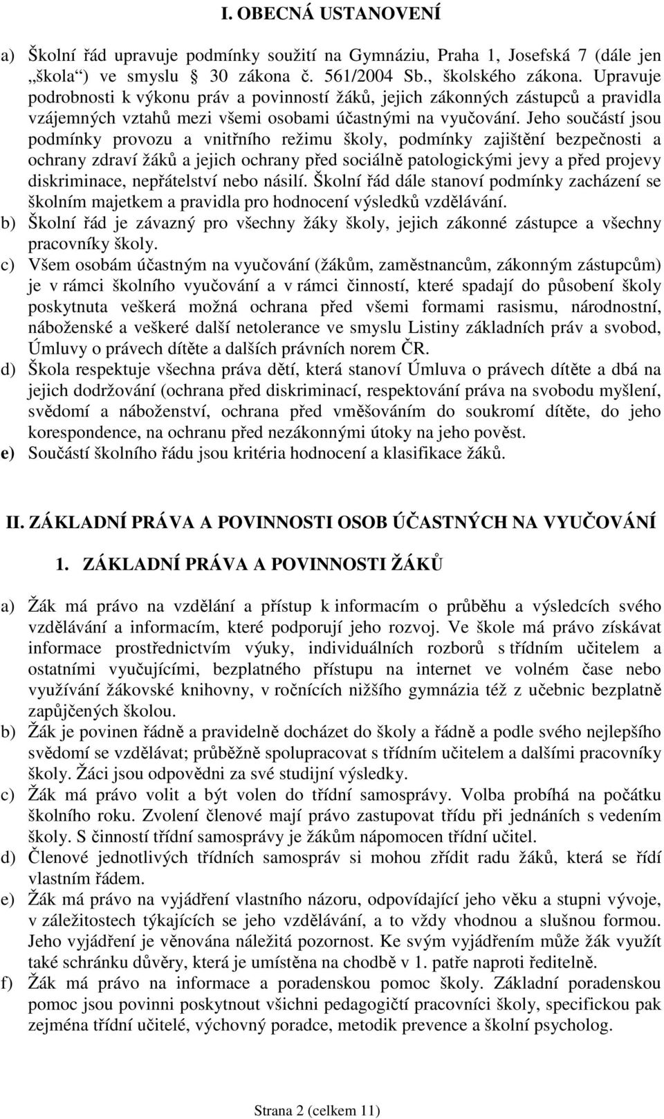 Jeho součástí jsou podmínky provozu a vnitřního režimu školy, podmínky zajištění bezpečnosti a ochrany zdraví žáků a jejich ochrany před sociálně patologickými jevy a před projevy diskriminace,