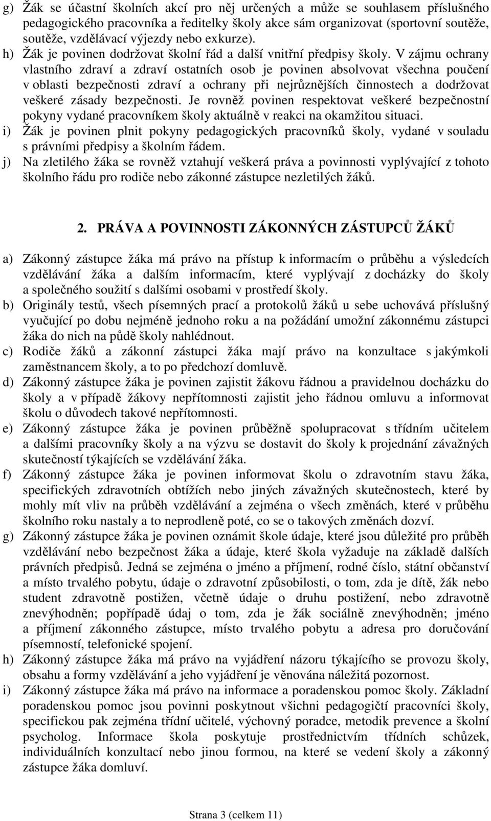 V zájmu ochrany vlastního zdraví a zdraví ostatních osob je povinen absolvovat všechna poučení v oblasti bezpečnosti zdraví a ochrany při nejrůznějších činnostech a dodržovat veškeré zásady
