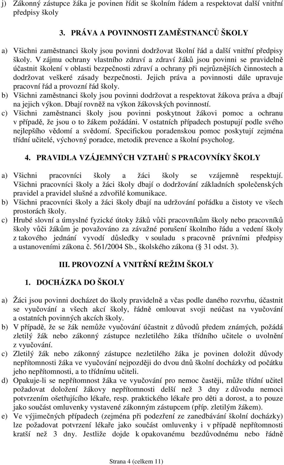 V zájmu ochrany vlastního zdraví a zdraví žáků jsou povinni se pravidelně účastnit školení v oblasti bezpečnosti zdraví a ochrany při nejrůznějších činnostech a dodržovat veškeré zásady bezpečnosti.