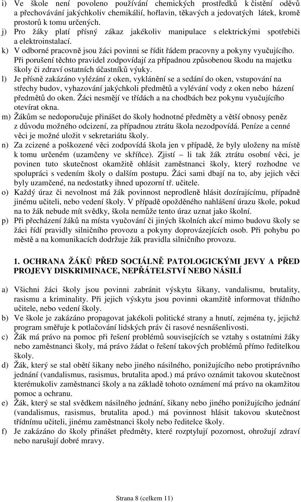 Při porušení těchto pravidel zodpovídají za případnou způsobenou škodu na majetku školy či zdraví ostatních účastníků výuky.