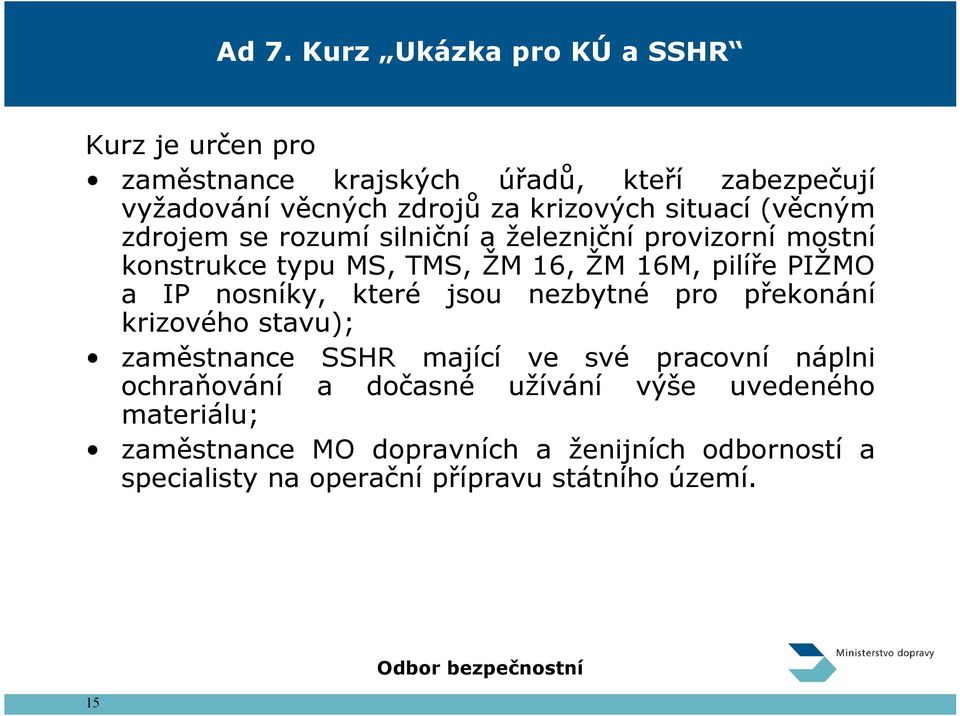 PIŽMO a IP nosníky, které jsou nezbytné pro překonání krizového stavu); zaměstnance SSHR mající ve své pracovní náplni ochraňování a