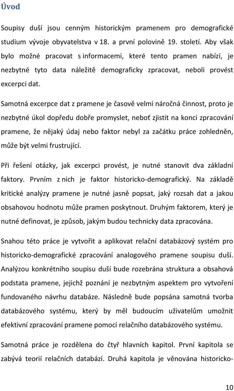 Samotná excerpce dat z pramene je časově velmi náročná činnost, proto je nezbytné úkol dopředu dobře promyslet, neboť zjistit na konci zpracování pramene, že nějaký údaj nebo faktor nebyl za začátku