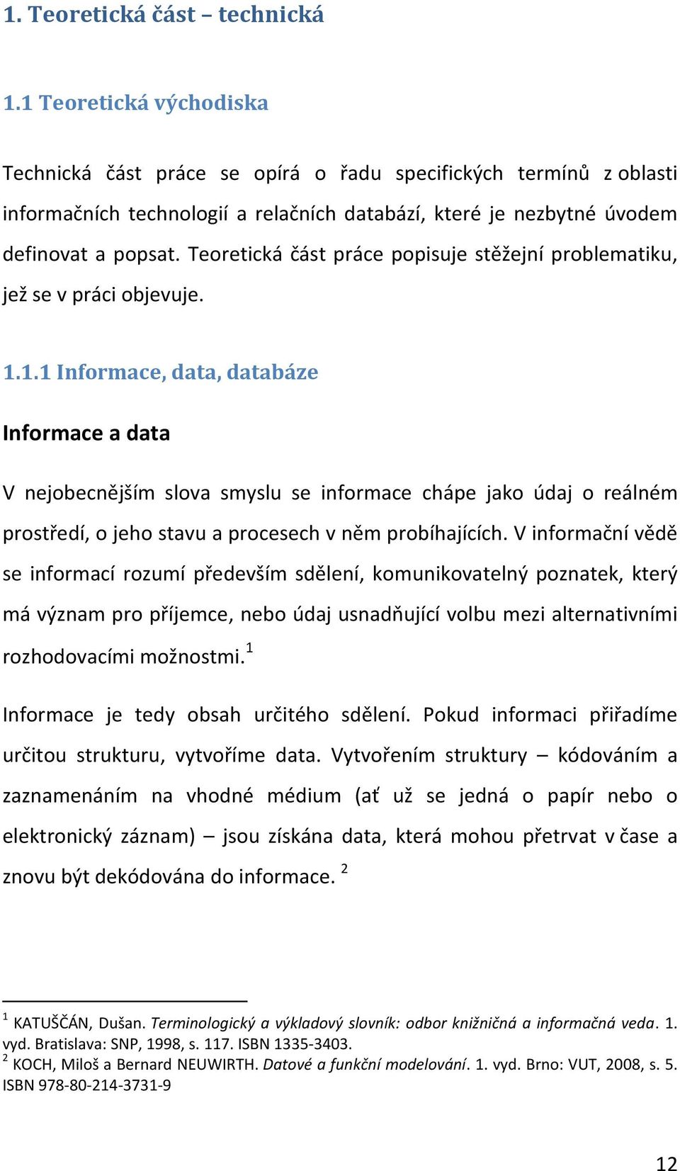 Teoretická část práce popisuje stěžejní problematiku, jež se v práci objevuje. 1.