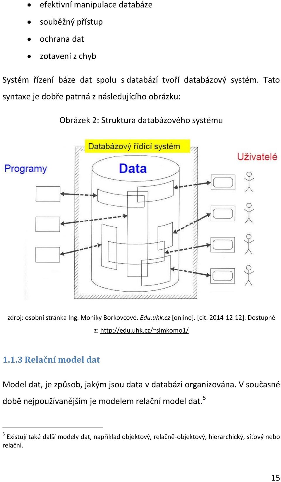 cz [online]. [cit. 2014-12-12]. Dostupné z: http://edu.uhk.cz/~simkomo1/ 1.1.3 Relační model dat Model dat, je způsob, jakým jsou data v databázi organizována.
