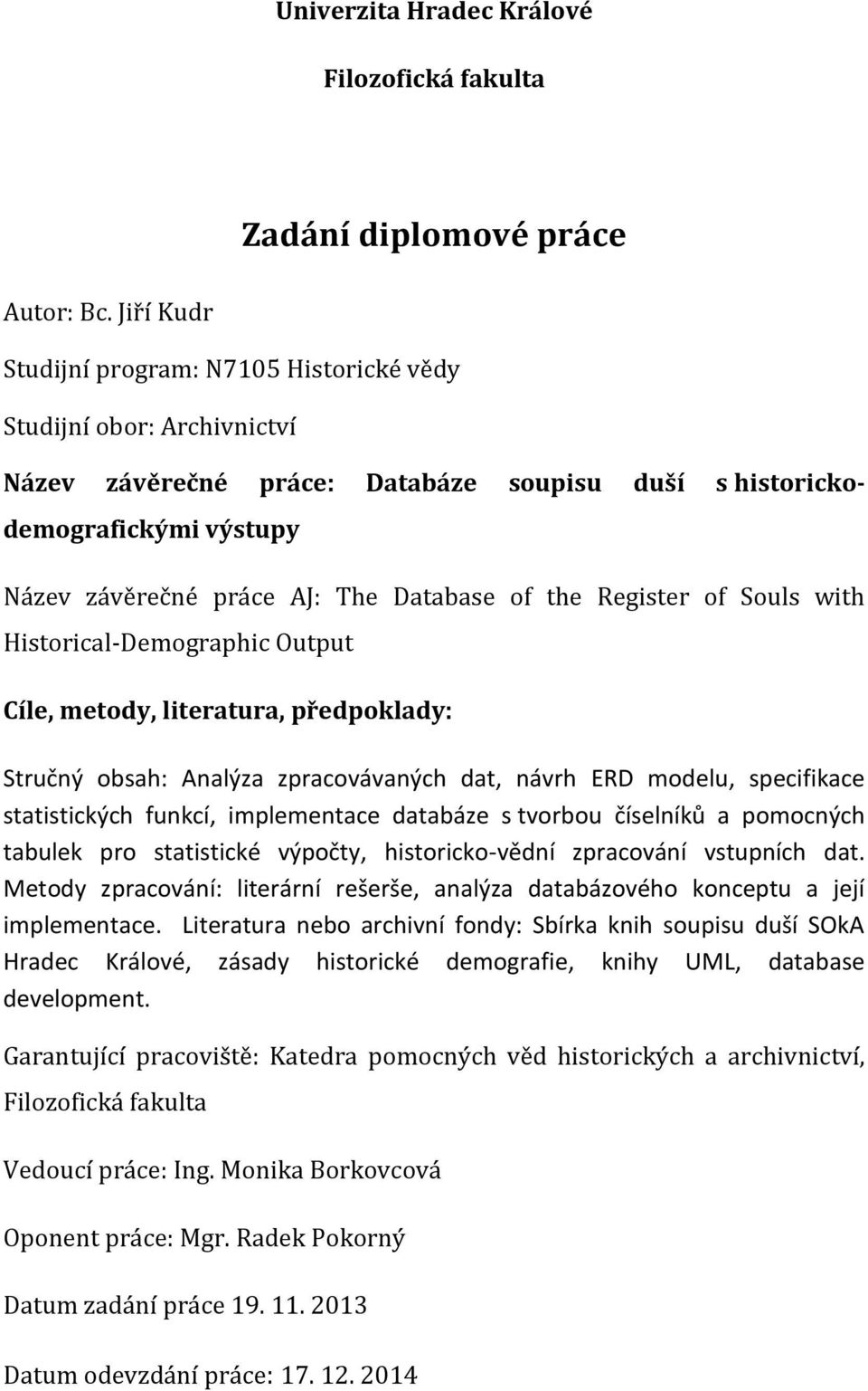 the Register of Souls with Historical-Demographic Output Cíle, metody, literatura, předpoklady: Stručný obsah: Analýza zpracovávaných dat, návrh ERD modelu, specifikace statistických funkcí,