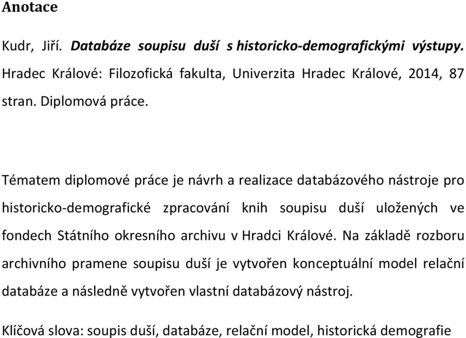 Tématem diplomové práce je návrh a realizace databázového nástroje pro historicko-demografické zpracování knih soupisu duší uložených ve fondech