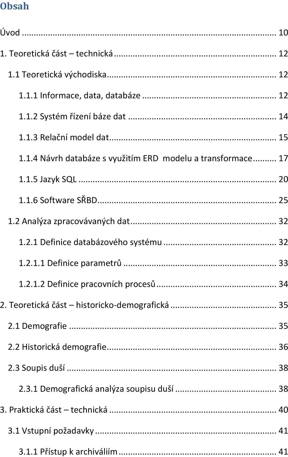 .. 32 1.2.1.1 Definice parametrů... 33 1.2.1.2 Definice pracovních procesů... 34 2. Teoretická část historicko-demografická... 35 2.1 Demografie... 35 2.2 Historická demografie.