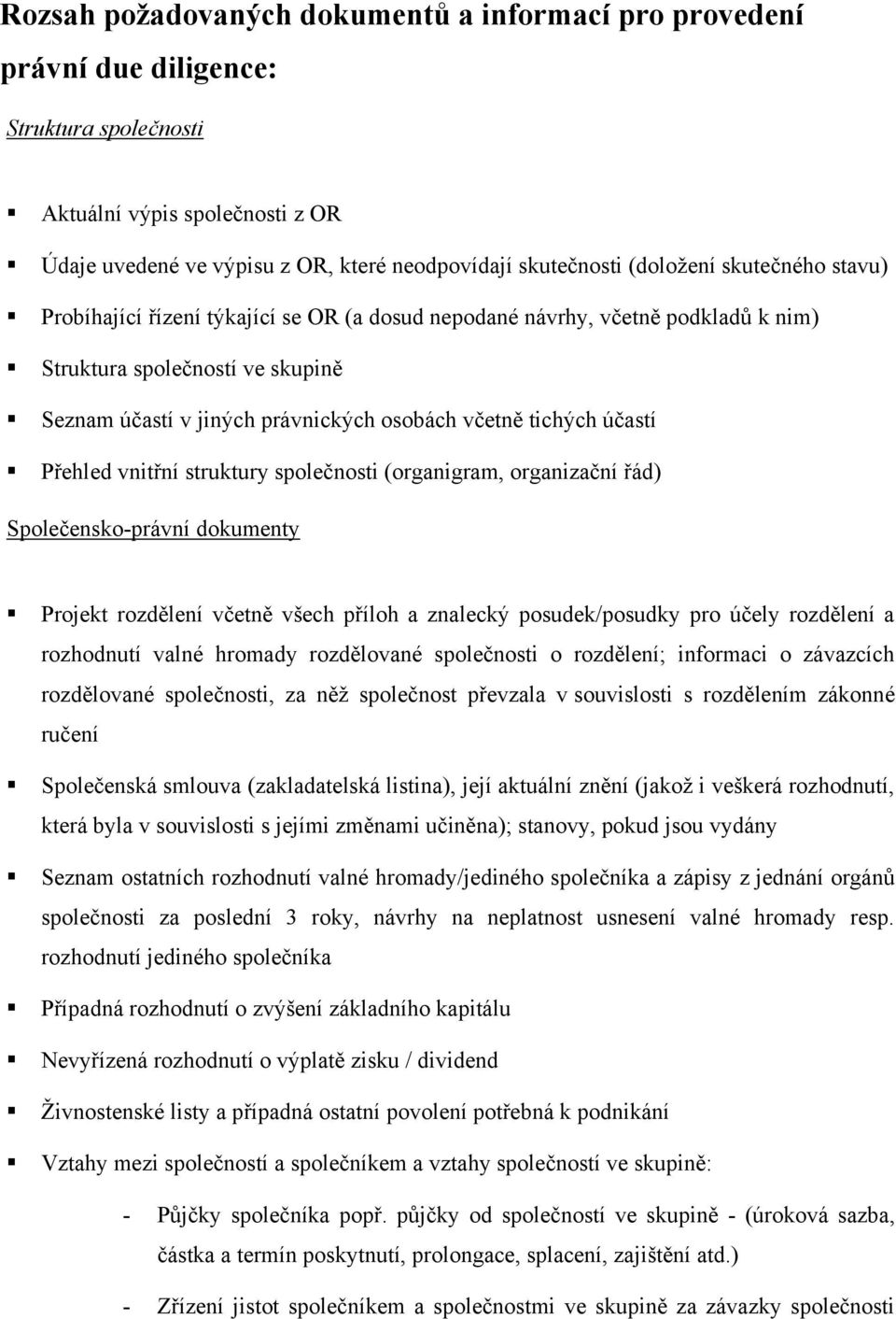 tichých účastí Přehled vnitřní struktury společnosti (organigram, organizační řád) Společensko-právní dokumenty Projekt rozdělení včetně všech příloh a znalecký posudek/posudky pro účely rozdělení a