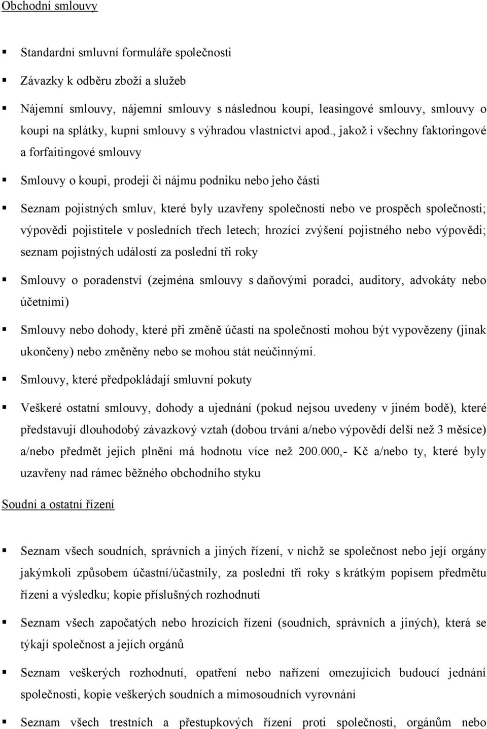 , jakož i všechny faktoringové a forfaitingové smlouvy Smlouvy o koupi, prodeji či nájmu podniku nebo jeho části Seznam pojistných smluv, které byly uzavřeny společností nebo ve prospěch společnosti;