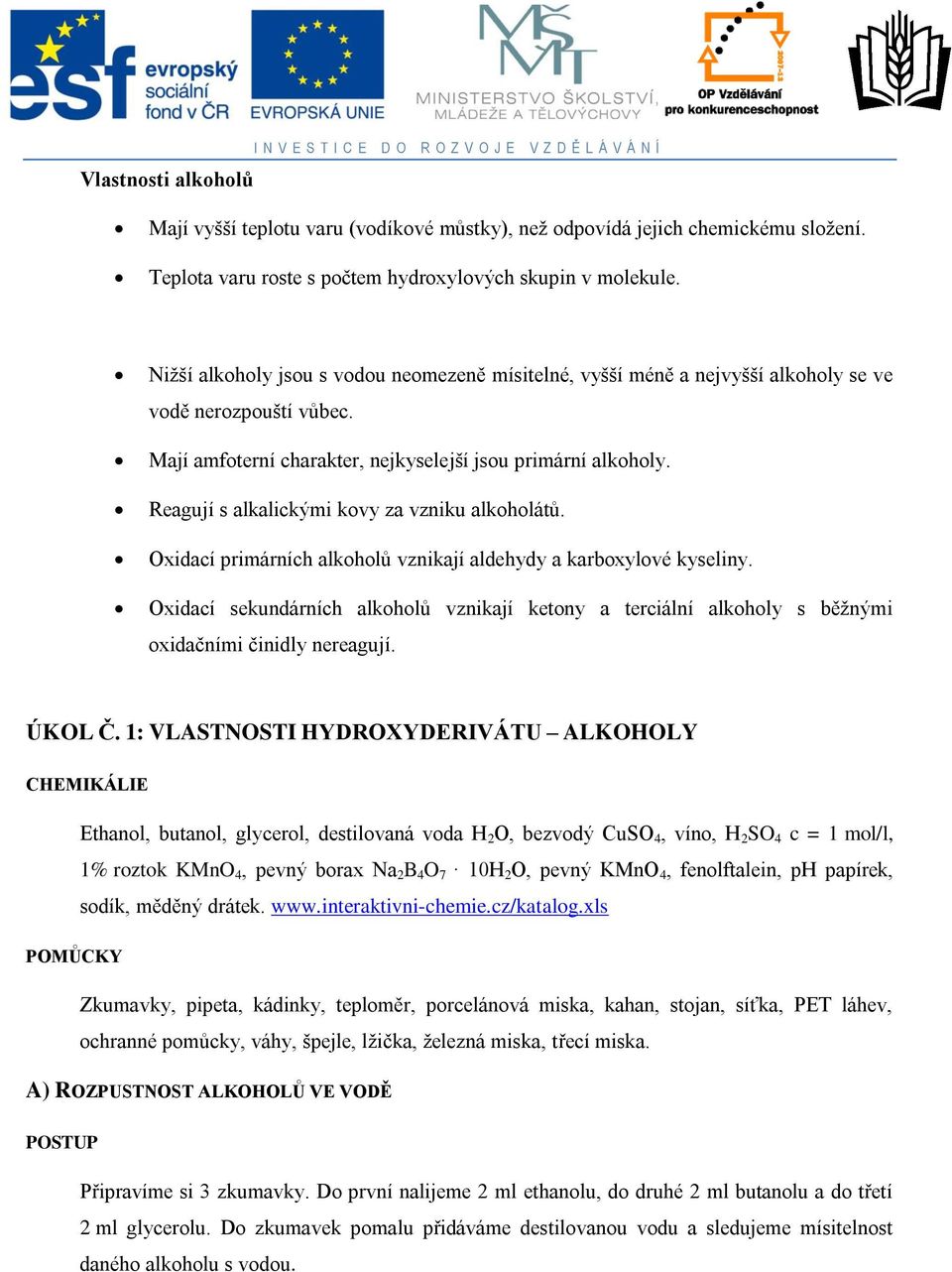 Mají amfoterní charakter, nejkyselejší jsou primární alkoholy. Reagují s alkalickými kovy za vzniku alkoholátů. Oxidací primárních alkoholů vznikají aldehydy a karboxylové kyseliny.