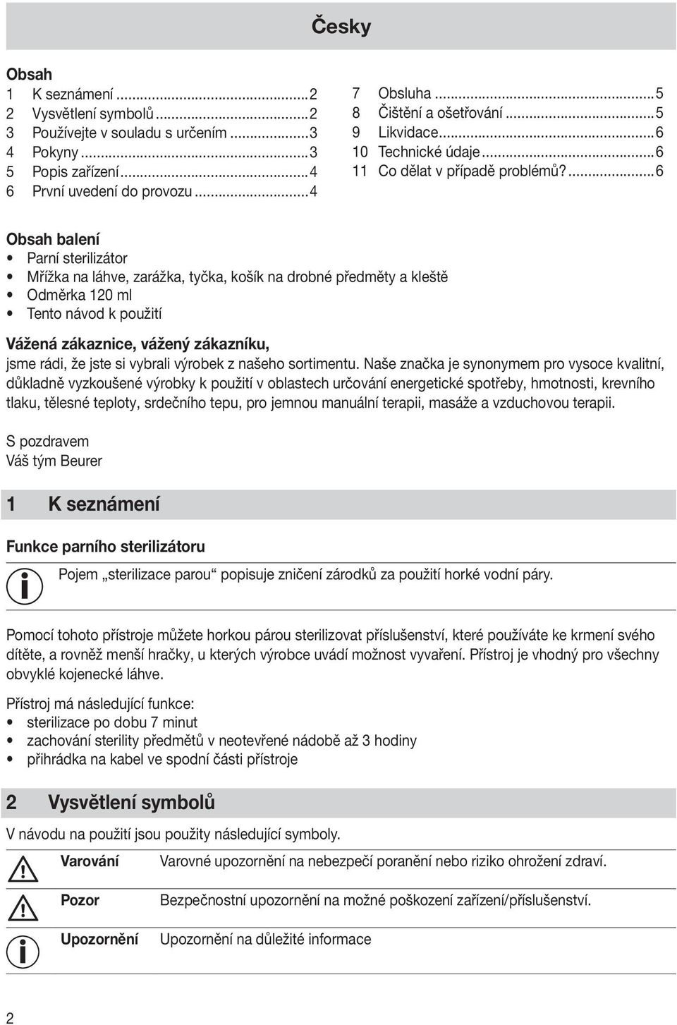 ...6 Obsah balení Parní sterilizátor Mřížka na láhve, zarážka, tyčka, košík na drobné předměty a kleště Odměrka 120 ml Tento návod k použití Vážená zákaznice, vážený zákazníku, jsme rádi, že jste si