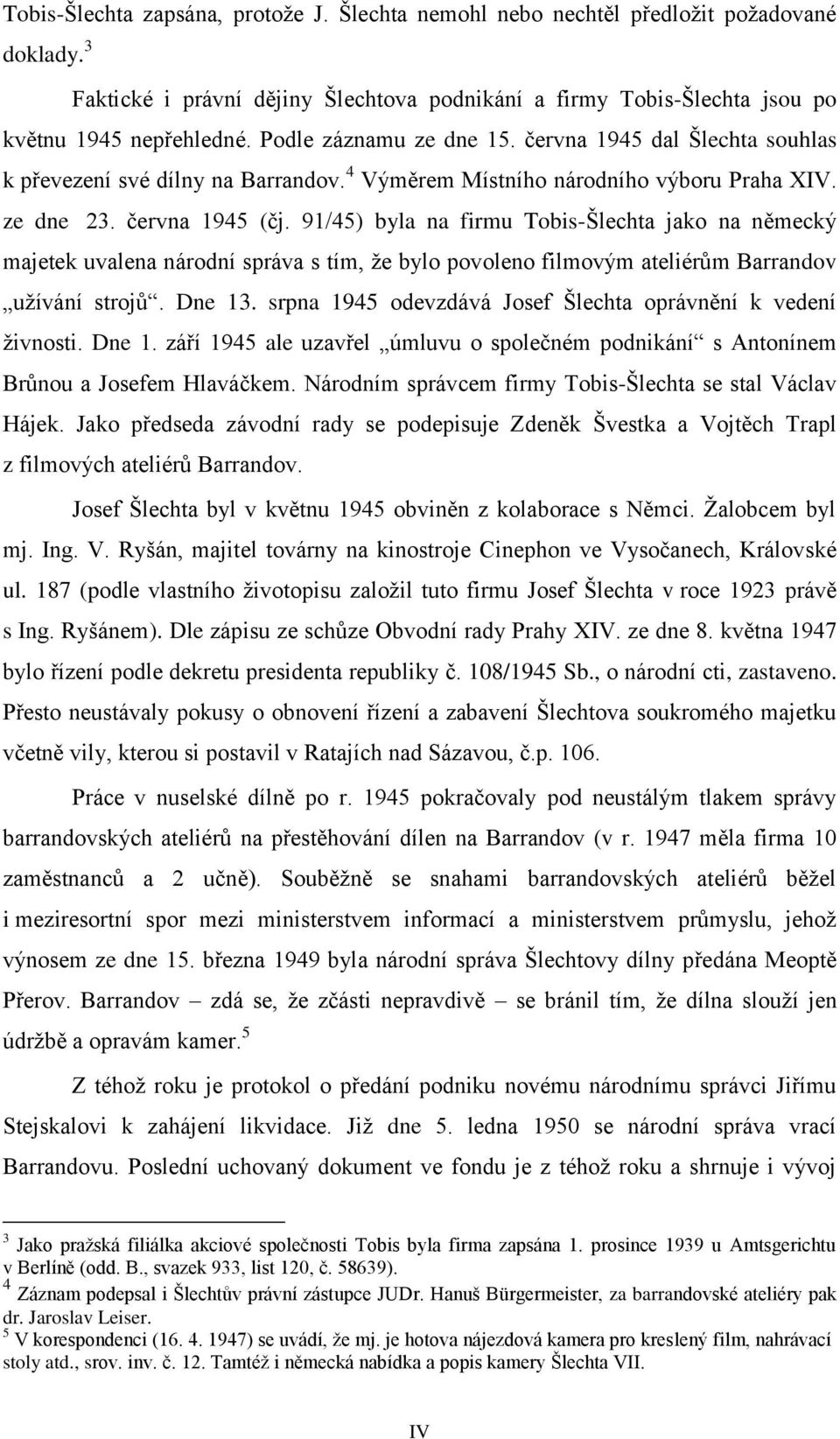 91/45) byla na firmu Tobis-Šlechta jako na německý majetek uvalena národní správa s tím, že bylo povoleno filmovým ateliérům Barrandov užívání strojů. Dne 13.