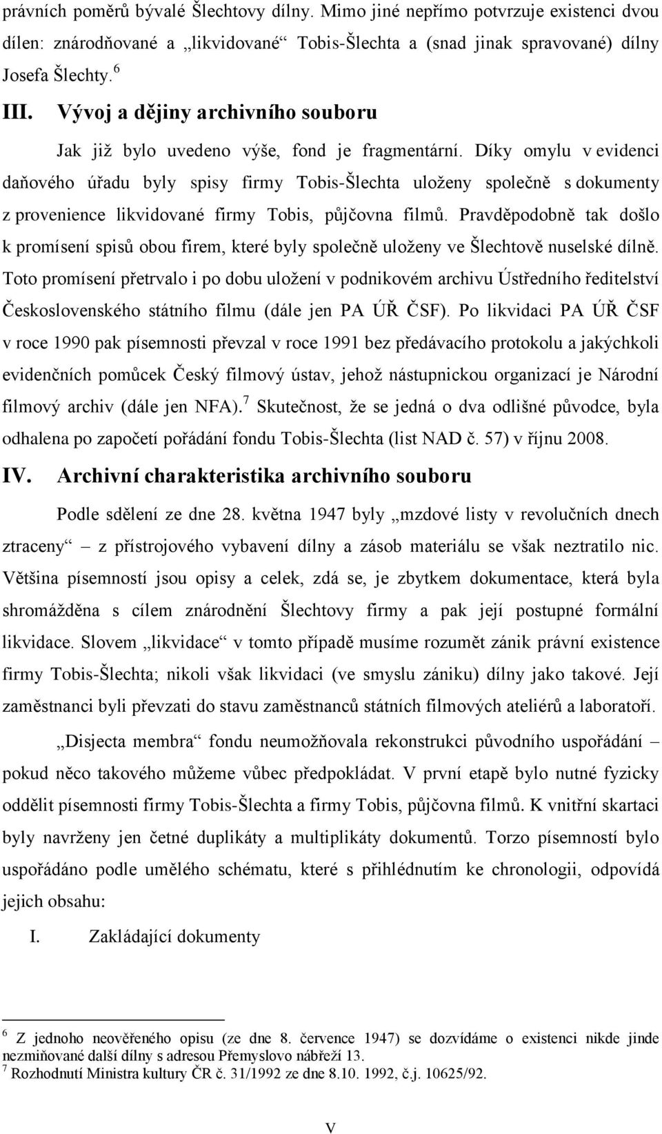 Díky omylu v evidenci daňového úřadu byly spisy firmy Tobis-Šlechta uloženy společně s dokumenty z provenience likvidované firmy Tobis, půjčovna filmů.