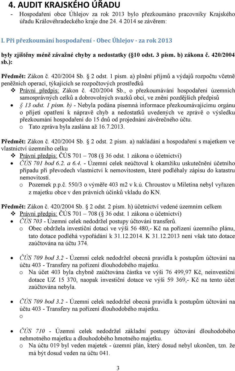 a) plnění příjmů a výdajů rozpočtu včetně peněžních operací, týkajících se rozpočtových prostředků Právní předpis: Zákon č. 420/2004 Sb.