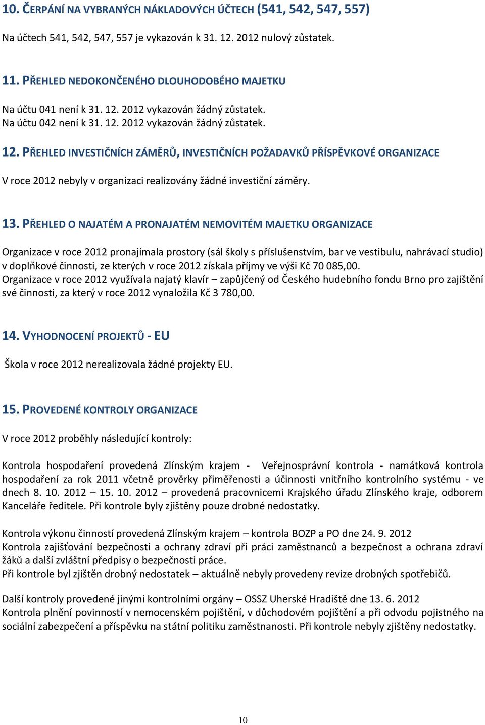 2012 vykazován žádný zůstatek. Na účtu 042 není k 31. 12.