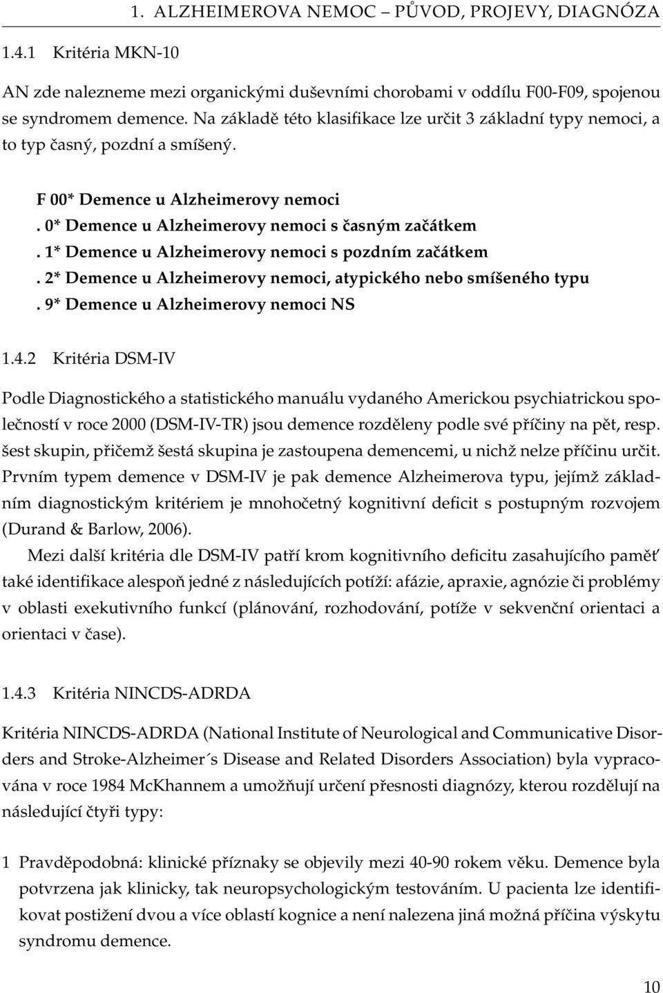 1* Demence u Alzheimerovy nemoci s pozdním začátkem. 2* Demence u Alzheimerovy nemoci, atypického nebo smíšeného typu. 9* Demence u Alzheimerovy nemoci NS 1.4.