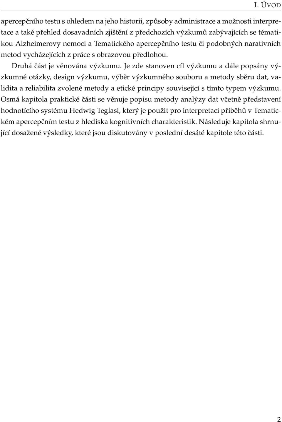 Je zde stanoven cíl výzkumu a dále popsány výzkumné otázky, design výzkumu, výběr výzkumného souboru a metody sběru dat, validita a reliabilita zvolené metody a etické principy související s tímto