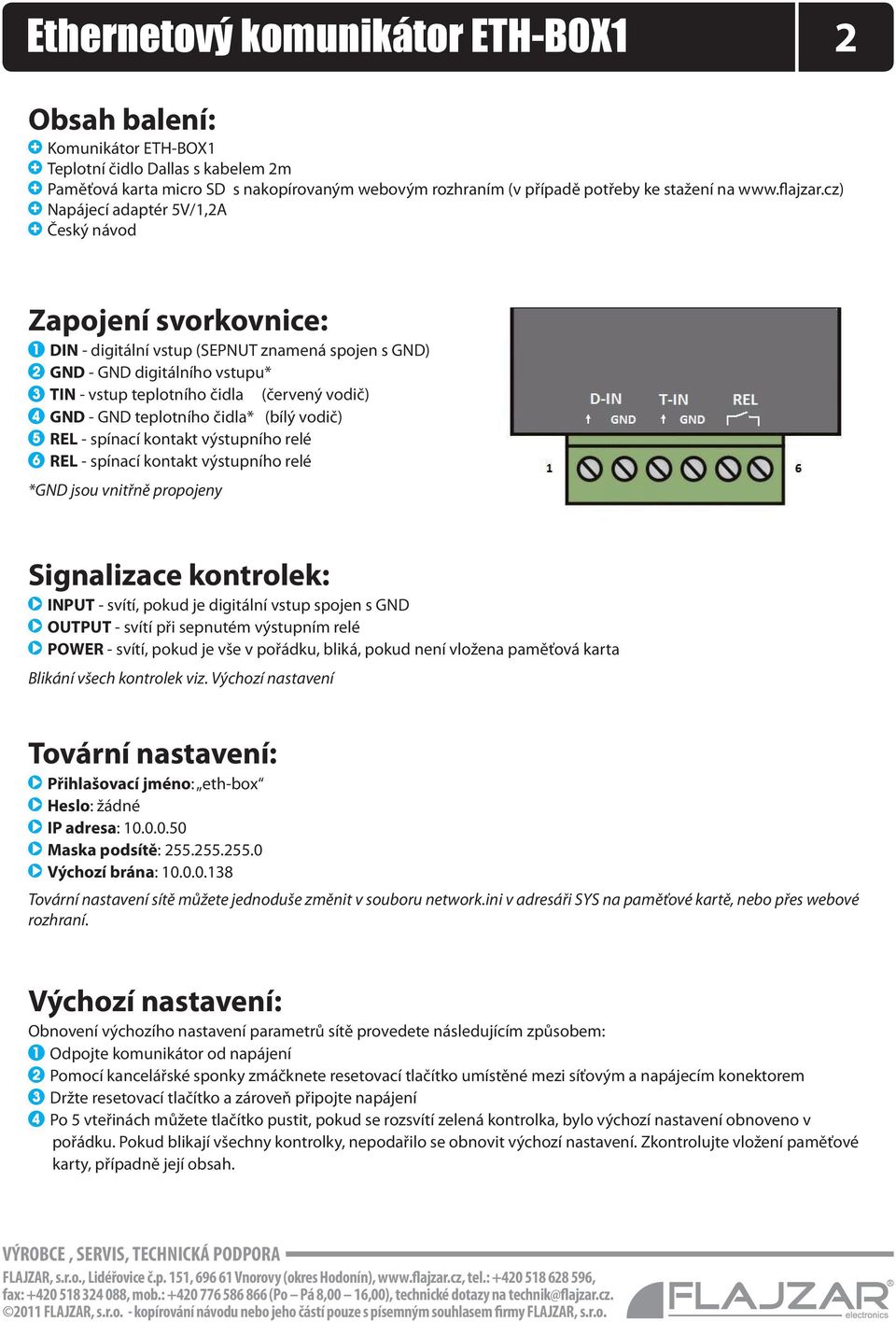 cz) Napájecí adaptér 5V/1,2A Český návod Zapojení svorkovnice: 1 DIN - digitální vstup (SEPNUT znamená spojen s GND) 2 GND - GND digitálního vstupu* 3 TIN - vstup teplotního čidla (červený vodič) 4