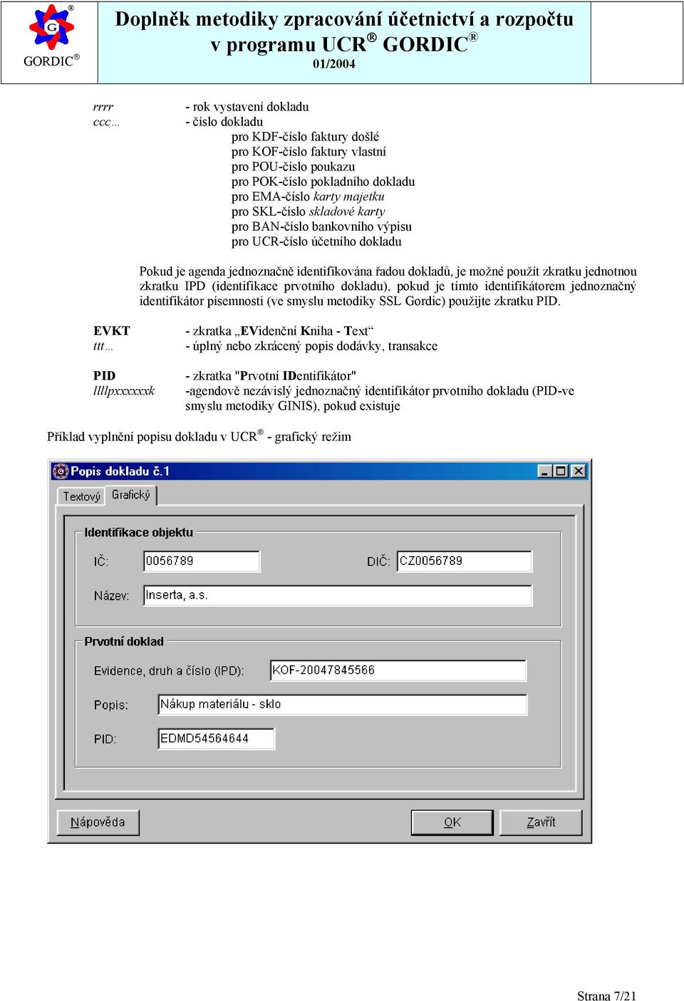 (identifikace prvotního dokladu), pokud je tímto identifikátorem jednoznačný identifikátor písemnosti (ve smyslu metodiky SSL Gordic) použijte zkratku PID.