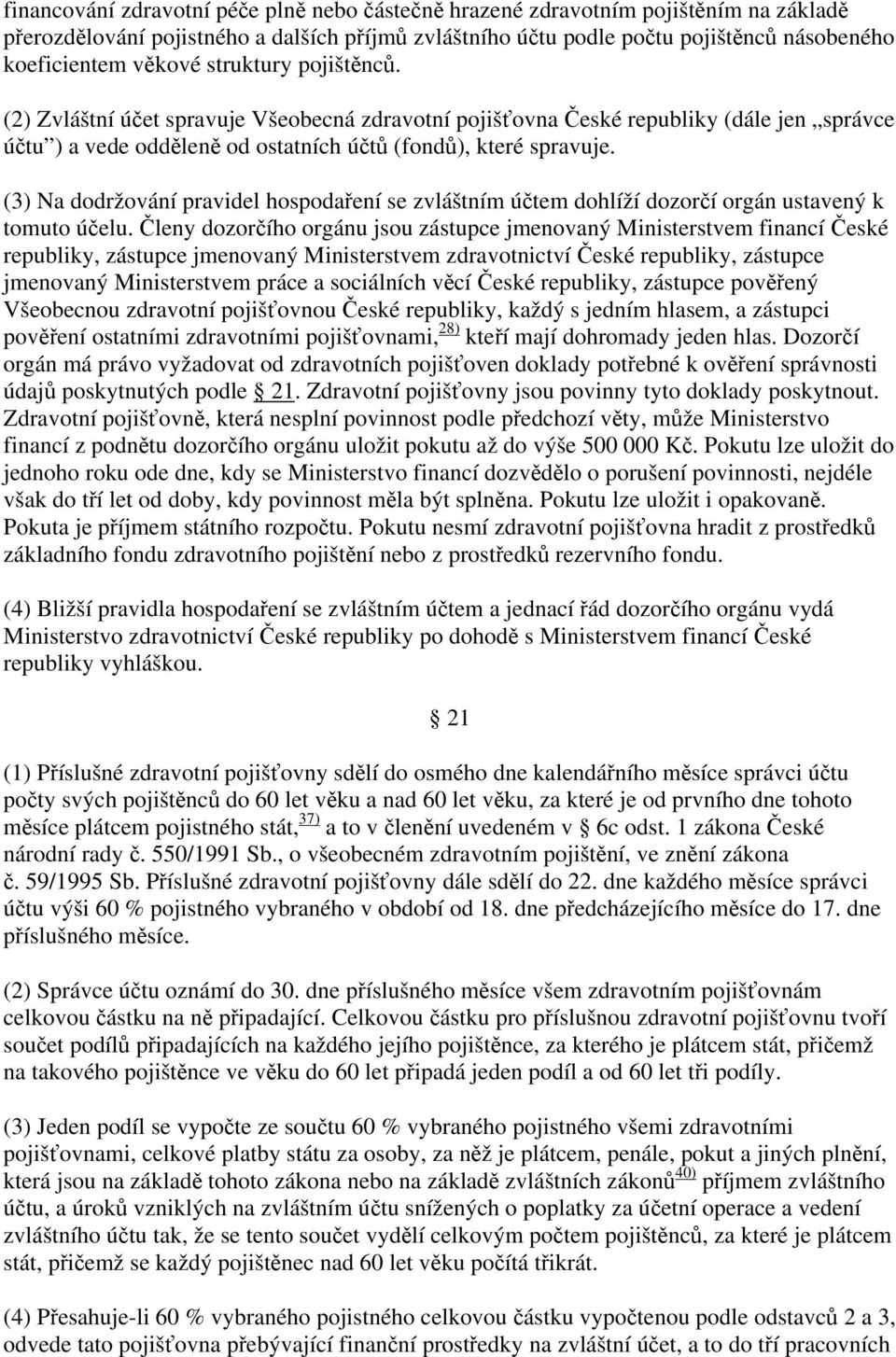 (3) Na dodržování pravidel hospodaření se zvláštním účtem dohlíží dozorčí orgán ustavený k tomuto účelu.