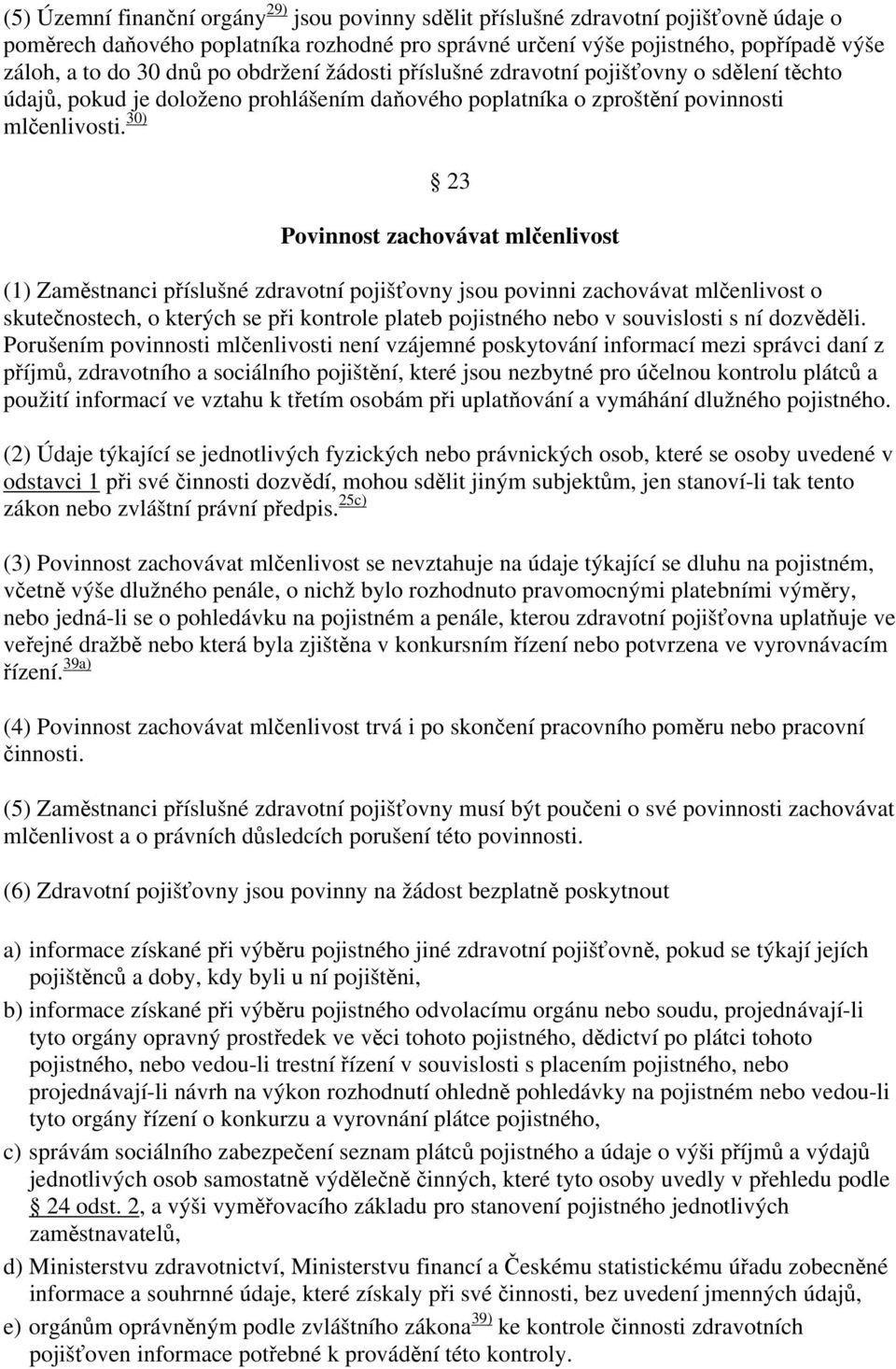 30) 23 Povinnost zachovávat mlčenlivost (1) Zaměstnanci příslušné zdravotní pojišťovny jsou povinni zachovávat mlčenlivost o skutečnostech, o kterých se při kontrole plateb pojistného nebo v