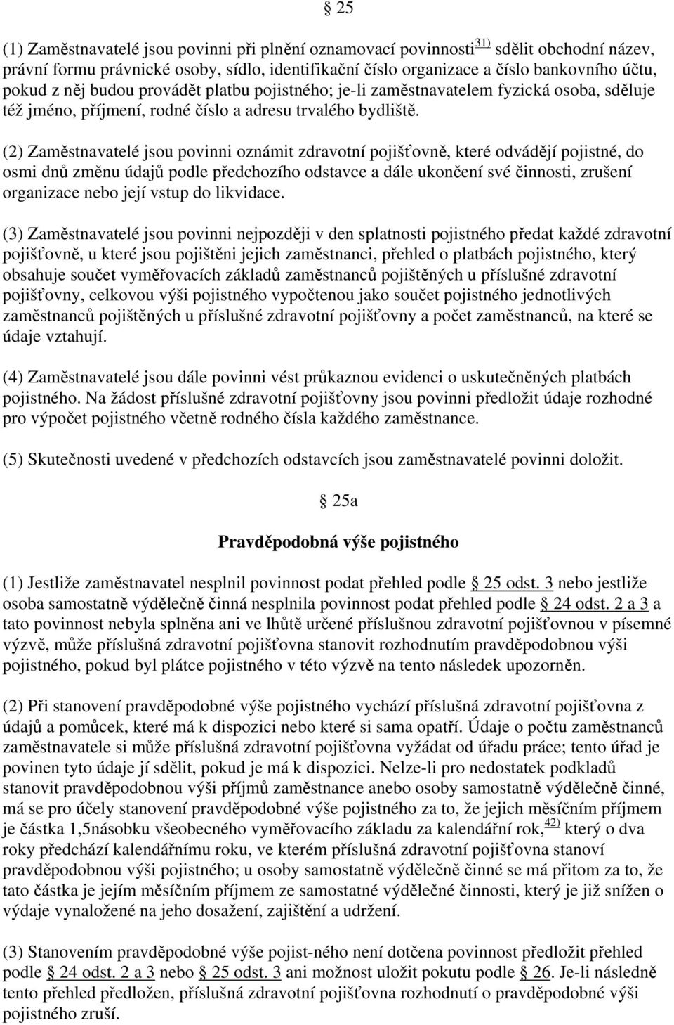 (2) Zaměstnavatelé jsou povinni oznámit zdravotní pojišťovně, které odvádějí pojistné, do osmi dnů změnu údajů podle předchozího odstavce a dále ukončení své činnosti, zrušení organizace nebo její