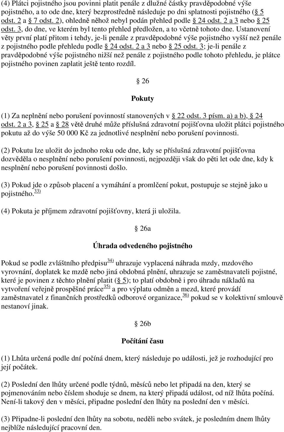 Ustanovení věty první platí přitom i tehdy, je-li penále z pravděpodobné výše pojistného vyšší než penále z pojistného podle přehledu podle 24 odst. 2 a 3 nebo 25 odst.