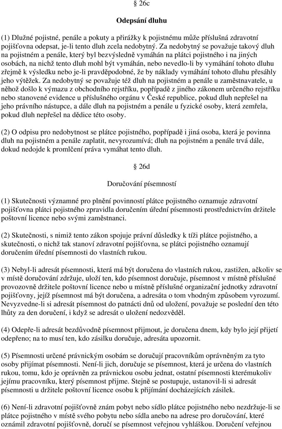 tohoto dluhu zřejmě k výsledku nebo je-li pravděpodobné, že by náklady vymáhání tohoto dluhu přesáhly jeho výtěžek.