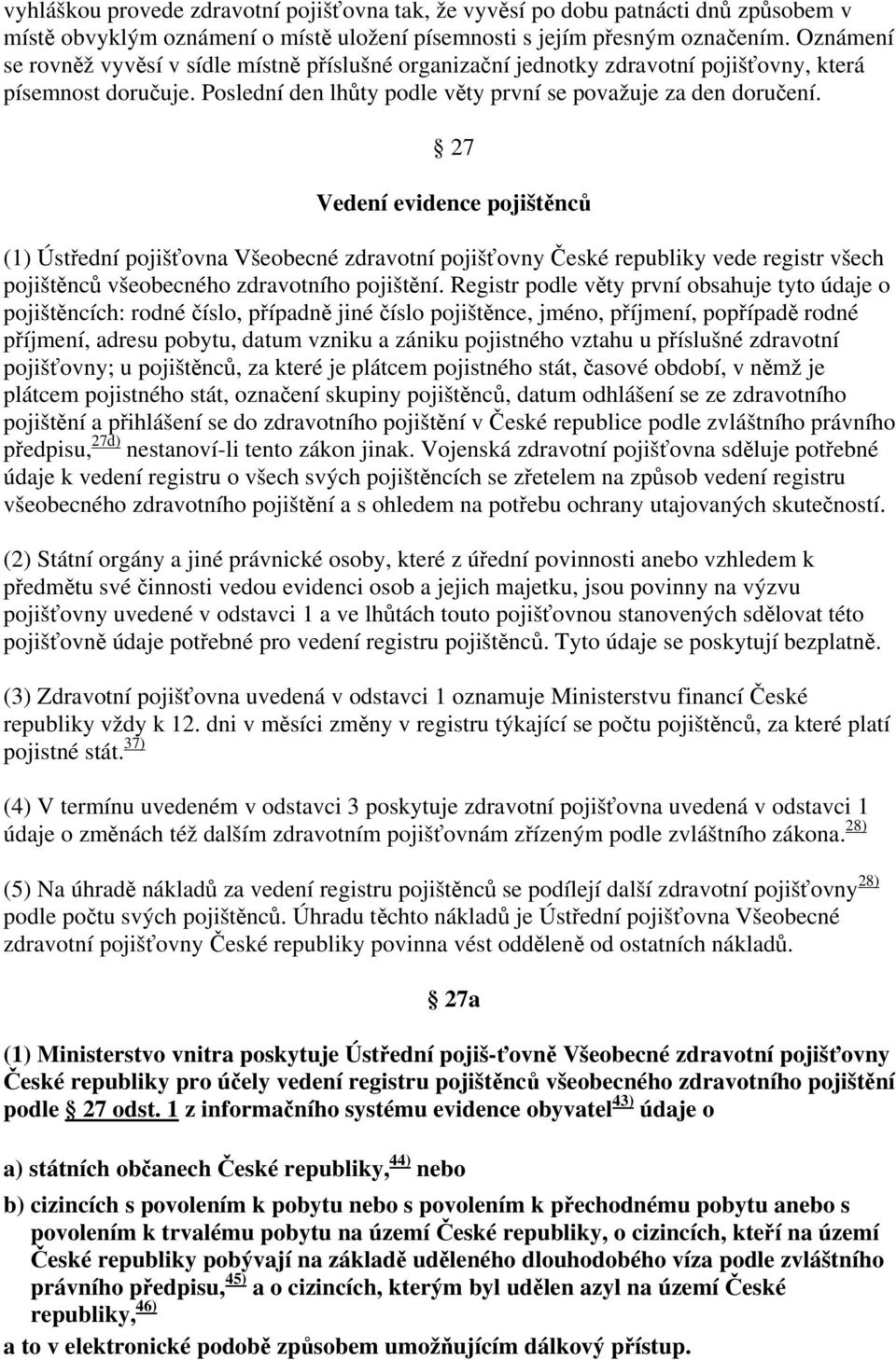 27 Vedení evidence pojištěnců (1) Ústřední pojišťovna Všeobecné zdravotní pojišťovny České republiky vede registr všech pojištěnců všeobecného zdravotního pojištění.