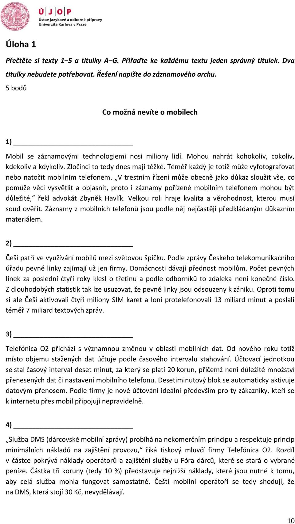 Téměř každý je totiž může vyfotografovat nebo natočit mobilním telefonem.