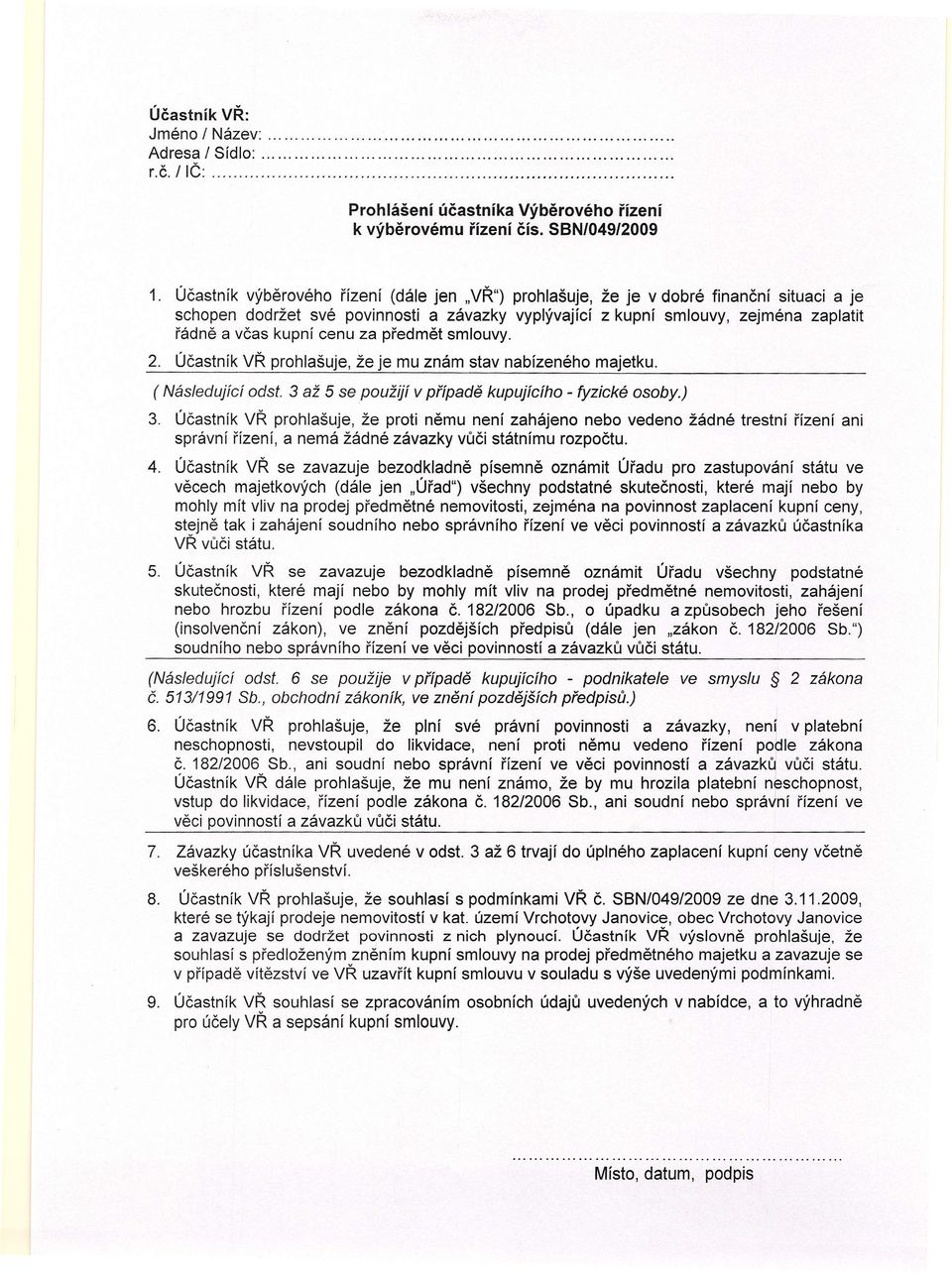 nabízeného majetku ( Následující odst 3 až 5 se použijí v případě kupujícího - fyzické osoby) 3 Účastník VŘ prohlašuje že proti němu není zahájeno nebo vedeno žádné trestní řízení ani správní řízení