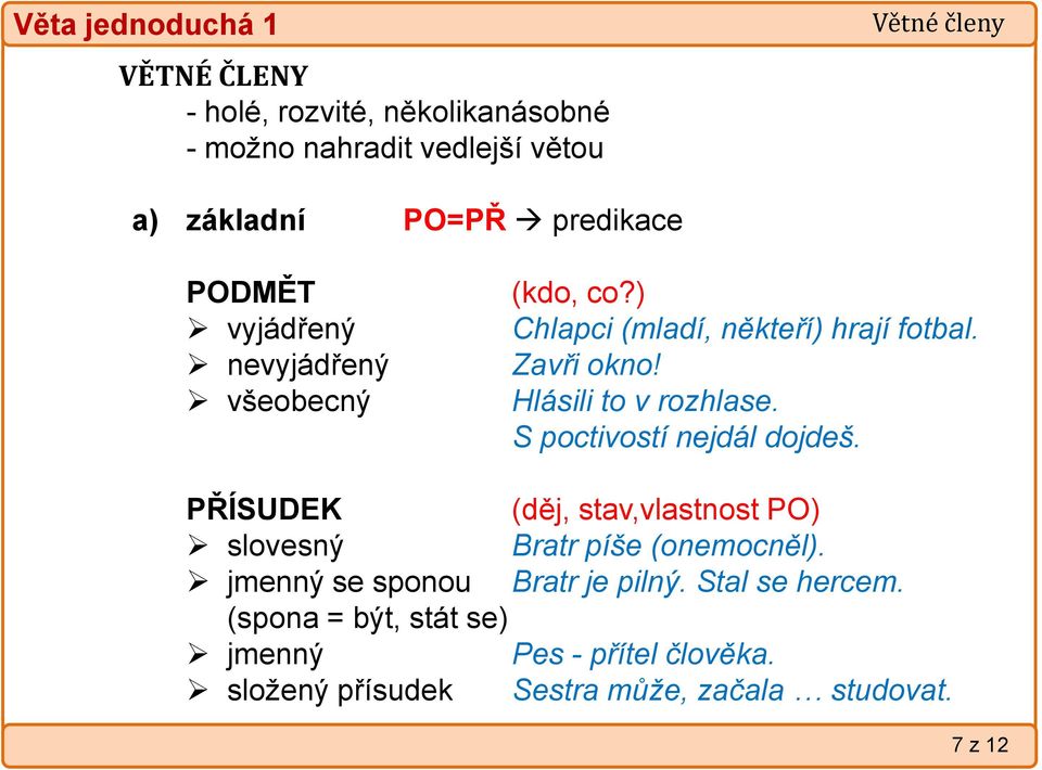 S poctivostí nejdál dojdeš. PŘÍSUDEK (děj, stav,vlastnost PO) slovesný Bratr píše (onemocněl).