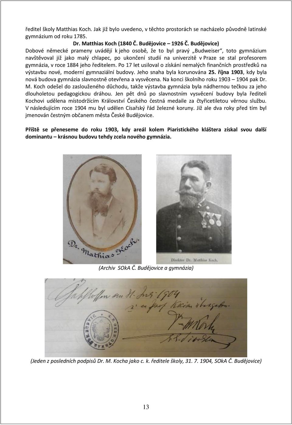 gymnázia, v roce 1884 jeho ředitelem. Po 17 let usiloval o získání nemalých finančních prostředků na výstavbu nové, moderní gymnaziální budovy. Jeho snaha byla korunována 25.